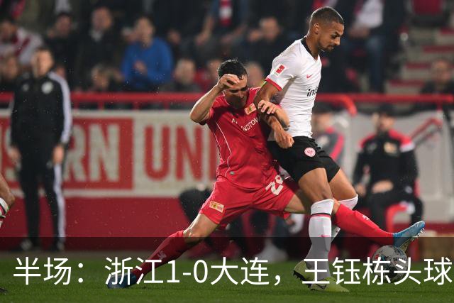 半场：浙江1-0大连，王钰栋头球抢点破门