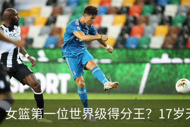 女篮第一位世界级得分王？17岁天才成历史首人：超越李梦郑海霞？