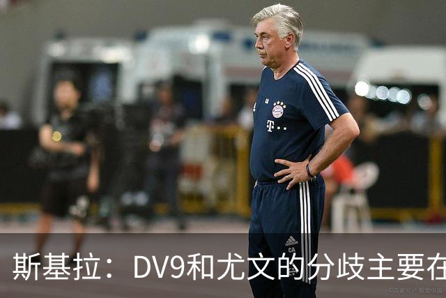 斯基拉：DV9和尤文的分歧主要在于佣金，球员索要800-1000万欧