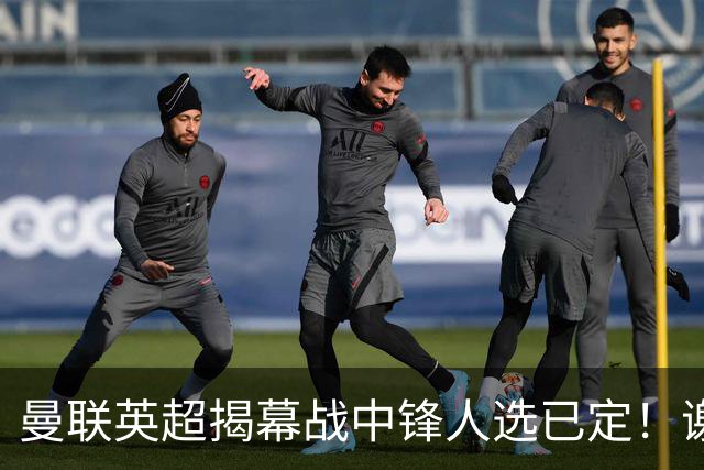 曼联英超揭幕战中锋人选已定！谢什科恐成替补，对米兰欲尝试复出