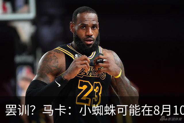 罢训？马卡：小蜘蛛可能在8月10日拒绝按时归队，他挑明想去巴萨