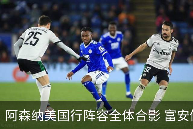 阿森纳美国行阵容全体合影 富安健洋蒂尔尼缺席